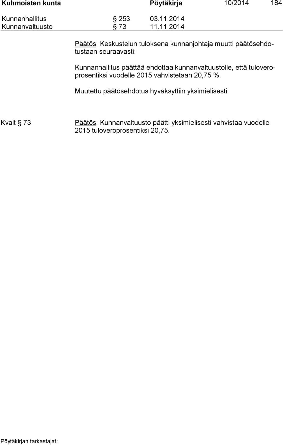 11.2014 Päätös: Keskustelun tuloksena kunnanjohtaja muutti pää tös eh dotus taan seuraavasti: Kunnanhallitus päättää