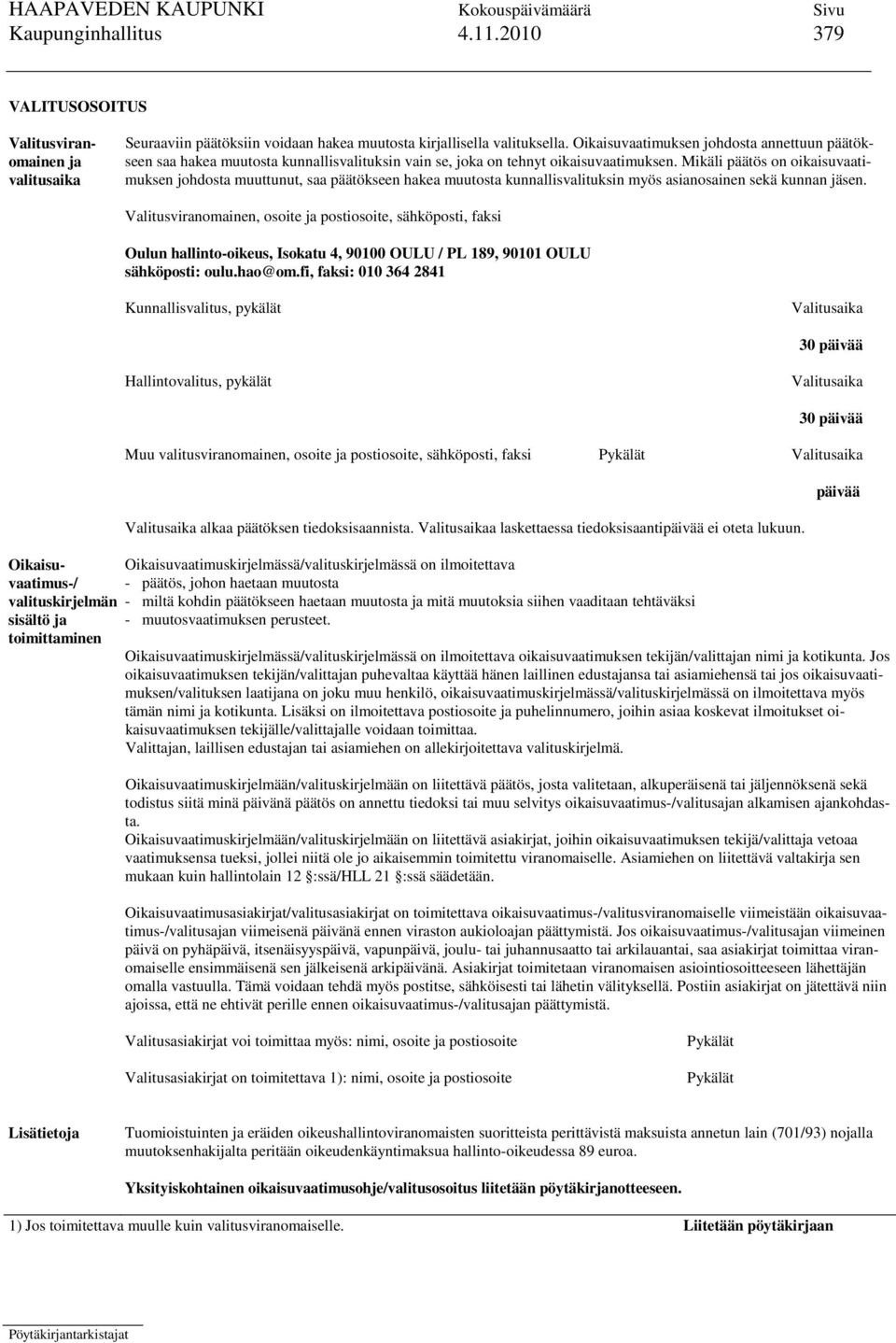 Mikäli päätös on oikaisuvaatimuksen johdosta muuttunut, saa päätökseen hakea muutosta kunnallisvalituksin myös asianosainen sekä kunnan.