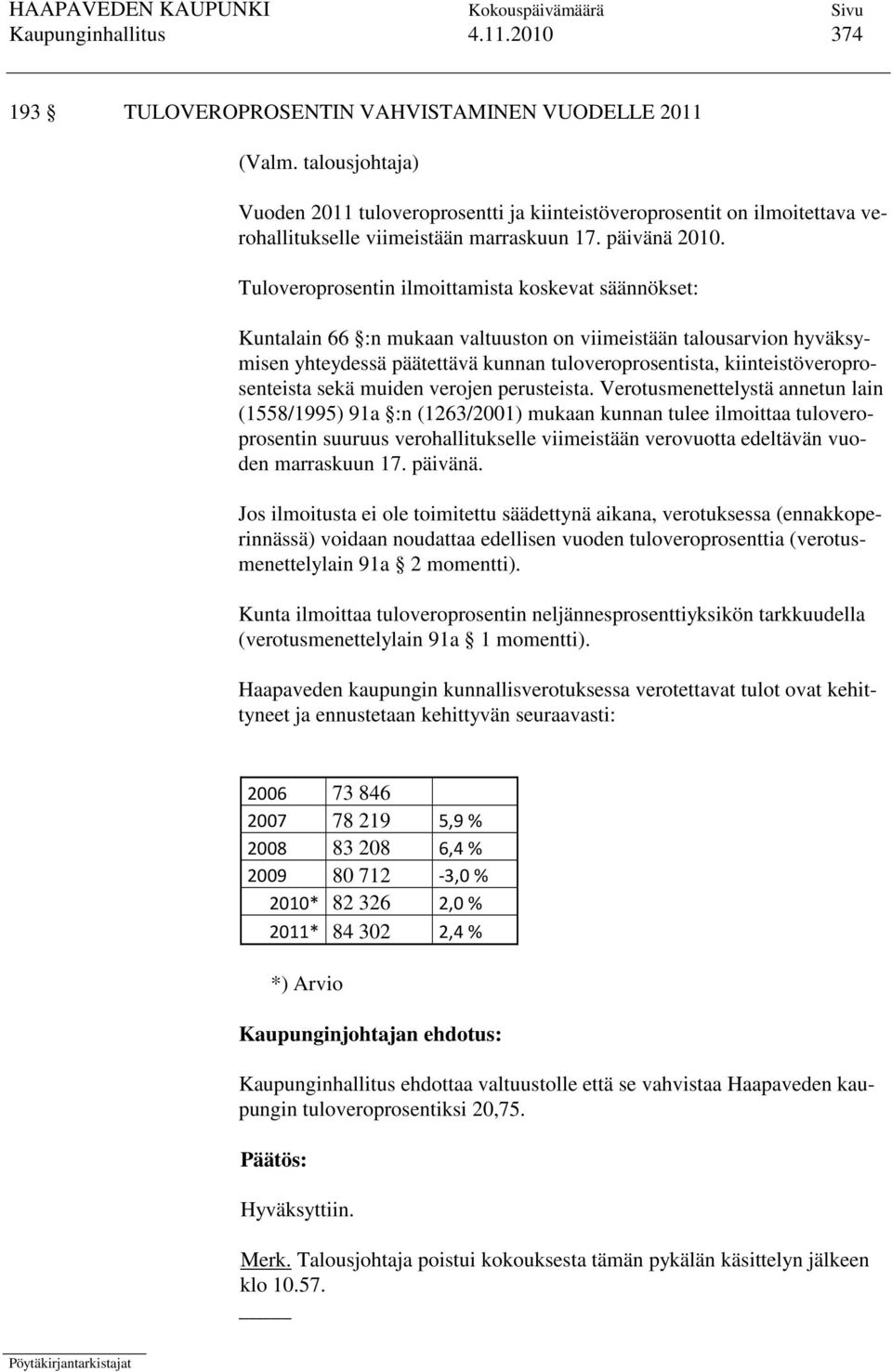 Tuloveroprosentin ilmoittamista koskevat säännökset: Kuntalain 66 :n mukaan valtuuston on viimeistään talousarvion hyväksymisen yhteydessä päätettävä kunnan tuloveroprosentista,