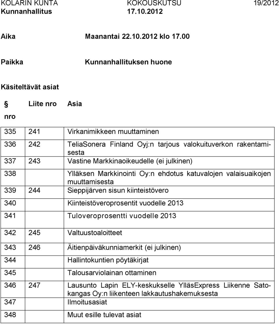 Markkinaoikeudelle (ei julkinen) 338 Ylläksen Markkinointi Oy:n ehdotus katuvalojen valaisuaikojen muuttamisesta 339 244 Sieppijärven sisun kiinteistövero 340 Kiinteistöveroprosentit vuodelle 2013