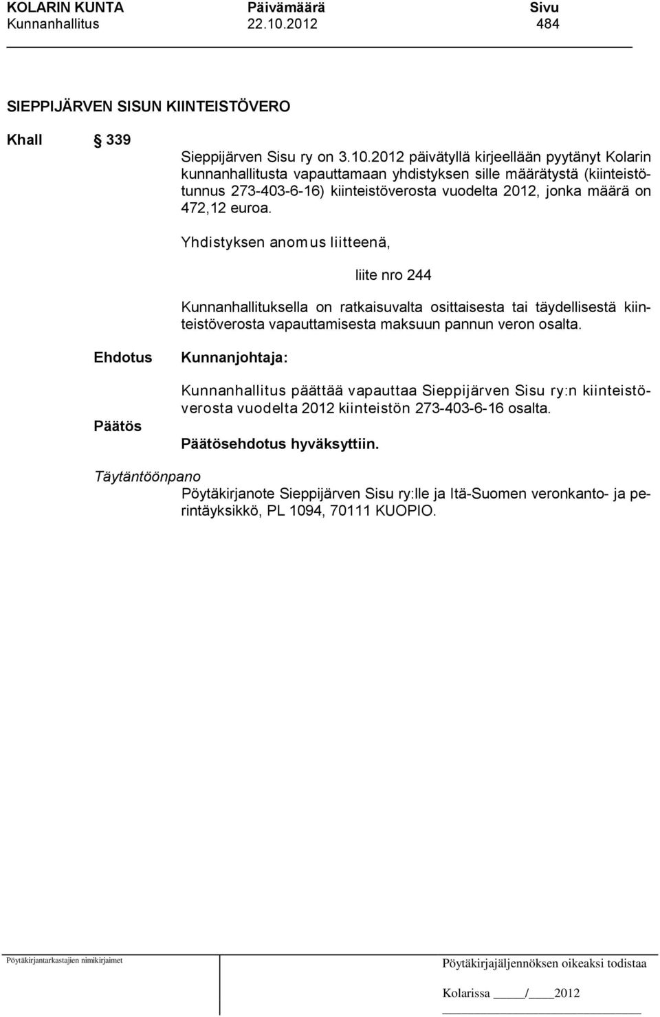 2012 päivätyllä kirjeellään pyytänyt Kolarin kunnanhallitusta vapauttamaan yhdistyksen sille määrätystä (kiinteistötunnus 273-403-6-16) kiinteistöverosta vuodelta 2012, jonka määrä on