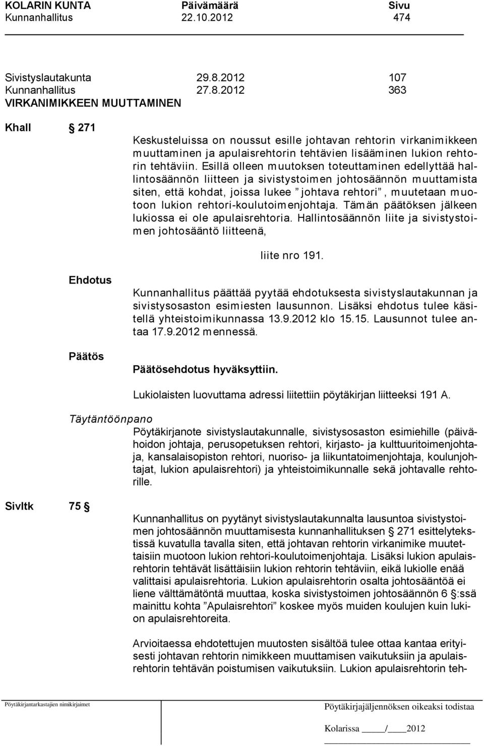 2012 363 VIRKANIMIKKEEN MUUTTAMINEN Khall 271 Keskusteluissa on noussut esille johtavan rehtorin virkanimikkeen m uuttam inen ja apulaisrehtorin tehtävien lisääm inen lukion reht o- rin tehtäviin.