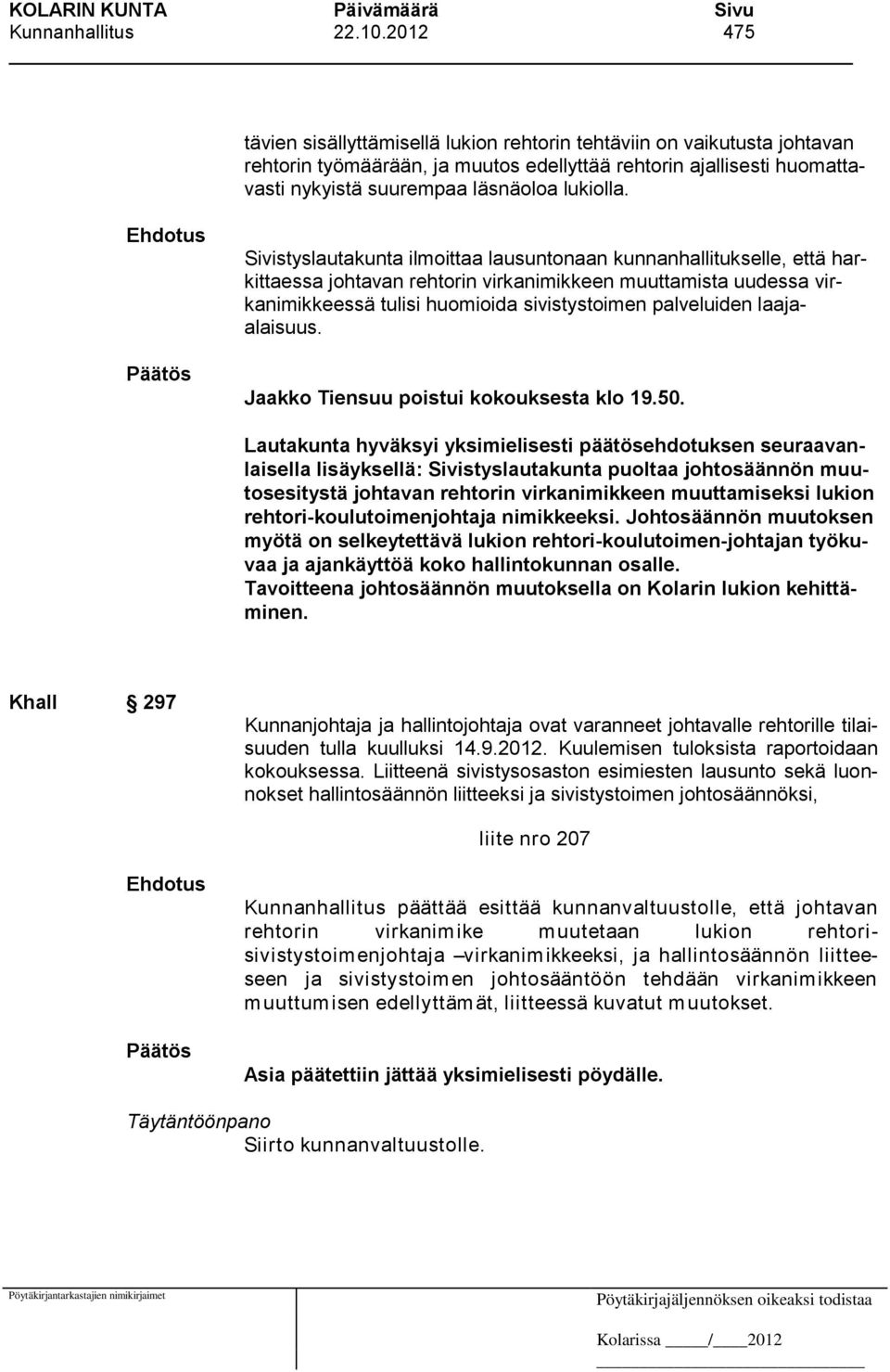 Sivistyslautakunta ilmoittaa lausuntonaan kunnanhallitukselle, että harkittaessa johtavan rehtorin virkanimikkeen muuttamista uudessa virkanimikkeessä tulisi huomioida sivistystoimen palveluiden