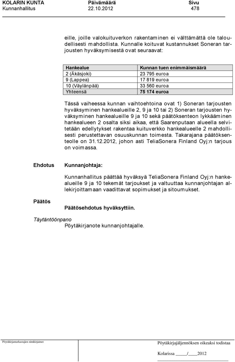 Yhteensä 75 174 euroa Tässä vaiheessa kunnan vaihtoehtoina ovat 1) Soneran tarjousten hyväksyminen hankealueille 2, 9 ja 10 tai 2) Soneran tarjousten hyväksyminen hankealueille 9 ja 10 sekä