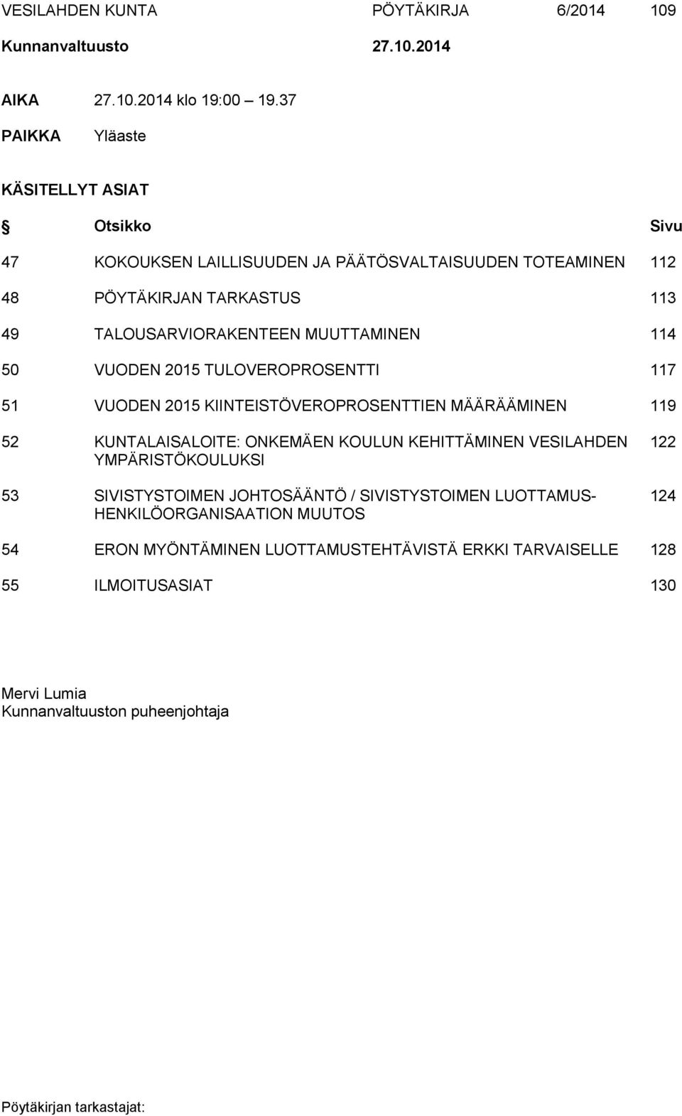 MUUTTAMINEN 114 50 VUODEN 2015 TULOVEROPROSENTTI 117 51 VUODEN 2015 KIINTEISTÖVEROPROSENTTIEN MÄÄRÄÄMINEN 119 52 KUNTALAISALOITE: ONKEMÄEN KOULUN KEHITTÄMINEN