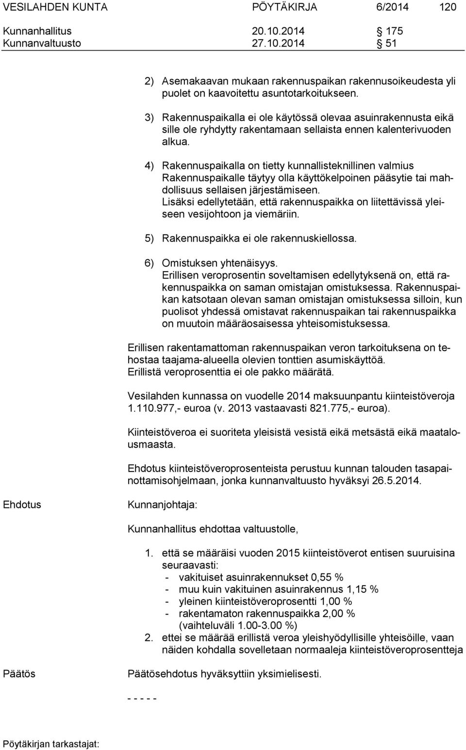 4) Rakennuspaikalla on tietty kunnallisteknillinen valmius Rakennuspaikalle täytyy olla käyttökelpoinen pääsytie tai mahdollisuus sellaisen järjestämiseen.