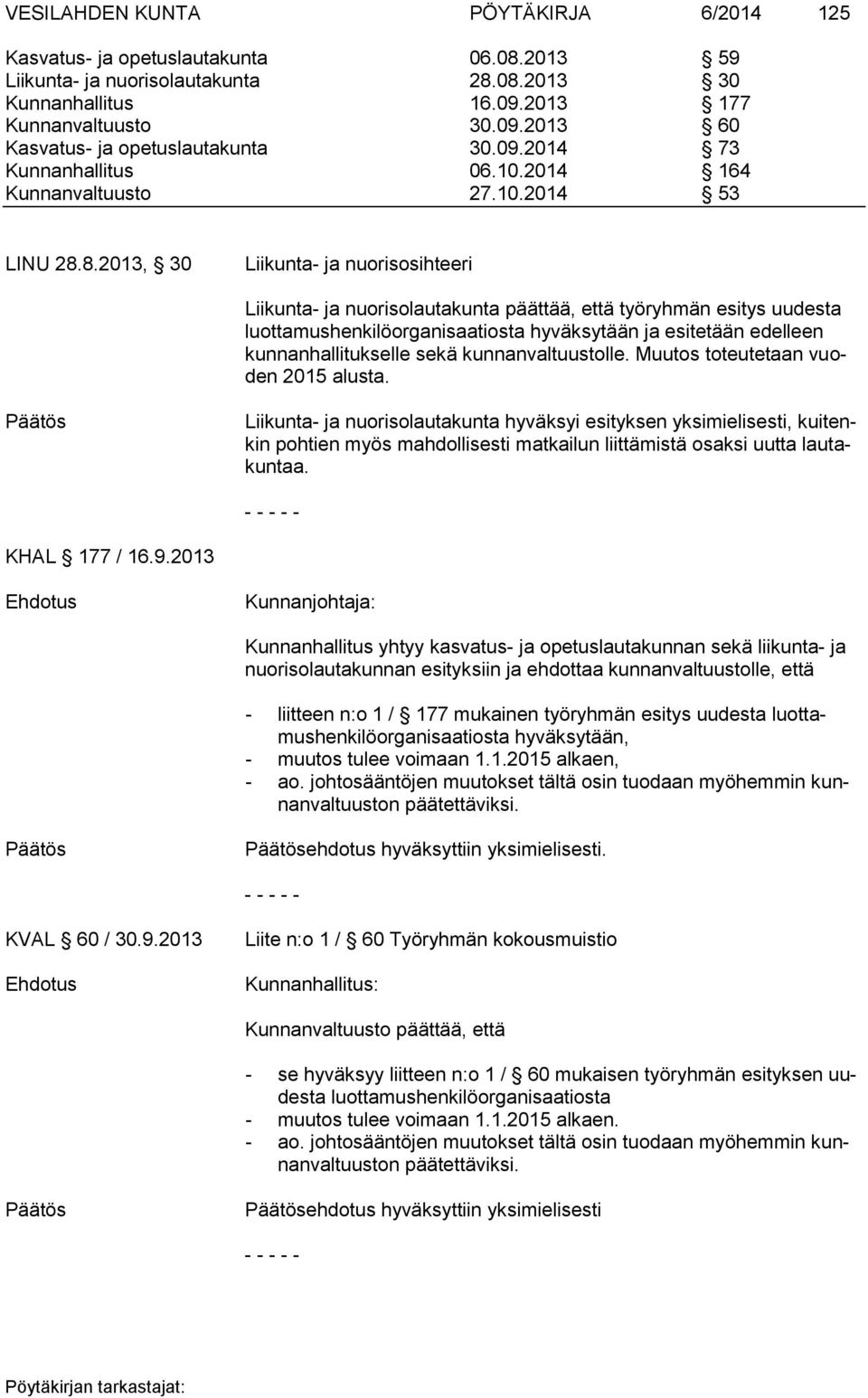 8.2013, 30 Liikunta- ja nuorisosihteeri Liikunta- ja nuorisolautakunta päättää, että työryhmän esitys uudesta luottamushenkilöorganisaatiosta hyväksytään ja esitetään edelleen kunnanhallitukselle