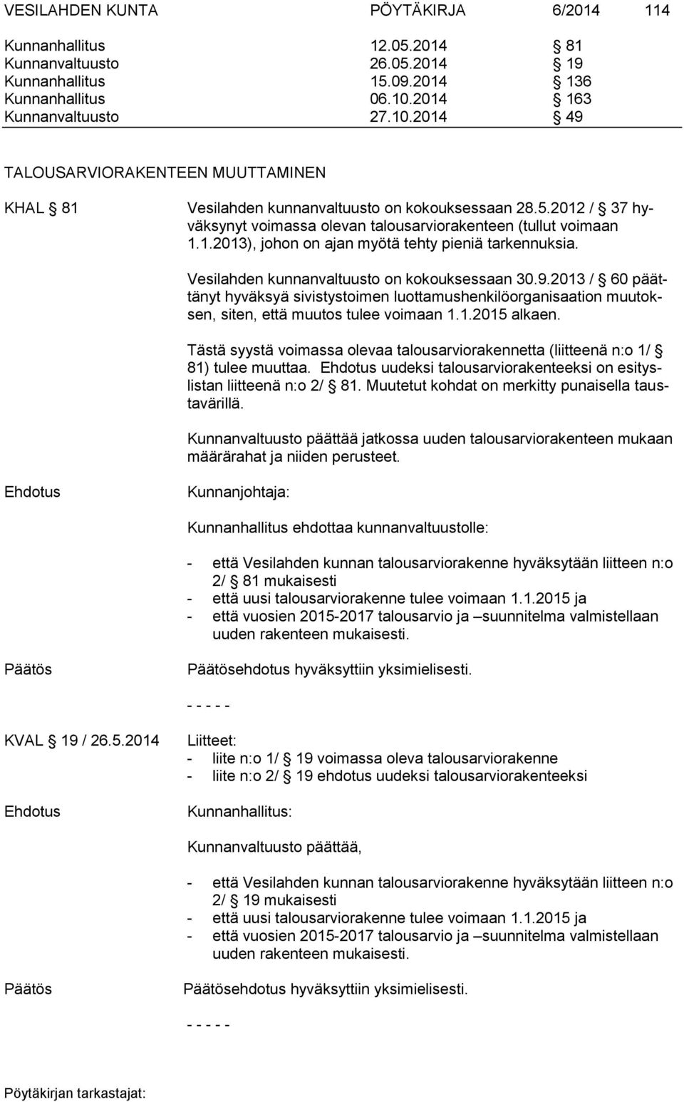 2012 / 37 hyväksynyt voimassa olevan talousarviorakenteen (tullut voimaan 1.1.2013), johon on ajan myötä tehty pieniä tarkennuksia. Vesilahden kunnanvaltuusto on kokouksessaan 30.9.