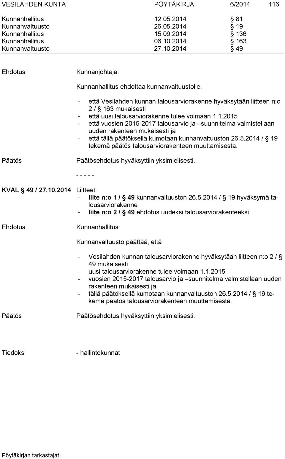 2014 49 Kunnanjohtaja: Kunnanhallitus ehdottaa kunnanvaltuustolle, - että Vesilahden kunnan talousarviorakenne hyväksytään liitteen n:o 2 / 163 mukaisesti - että uusi talousarviorakenne tulee voimaan