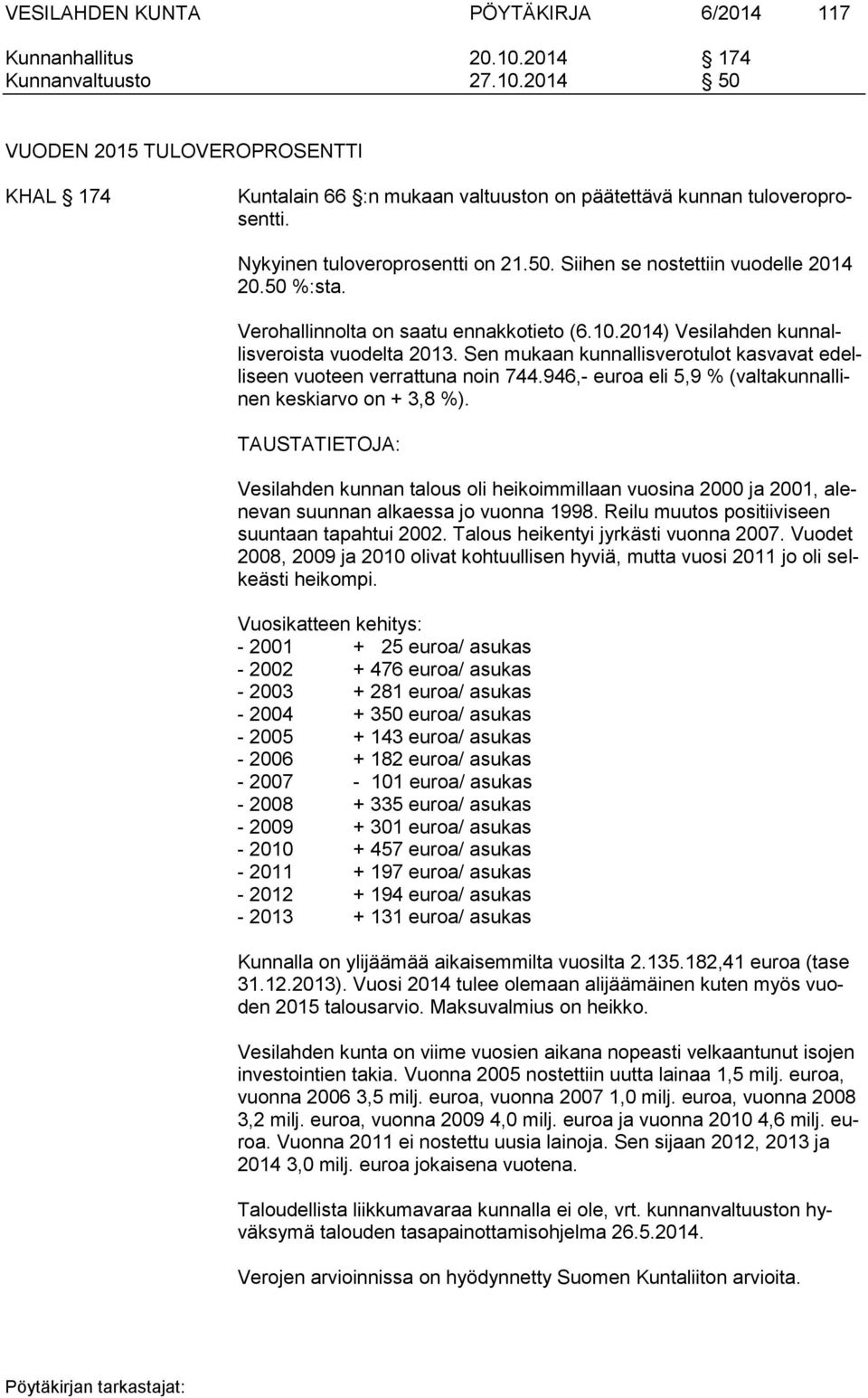 Sen mukaan kunnallisverotulot kasvavat edelliseen vuoteen verrattuna noin 744.946,- euroa eli 5,9 % (valtakunnallinen keskiarvo on + 3,8 %).