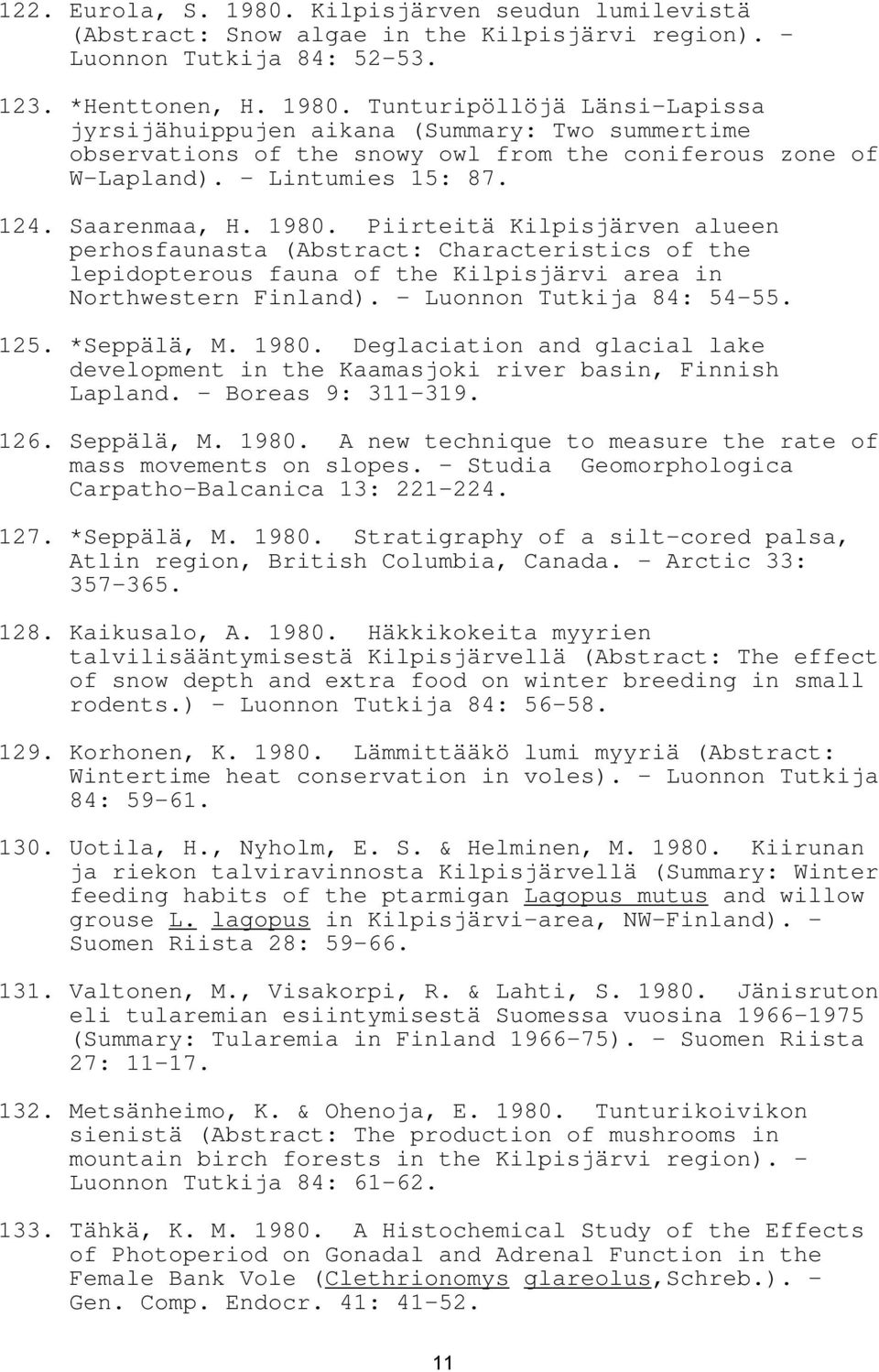 - Luonnon Tutkija 84: 54-55. 125. *Seppälä, M. 1980. Deglaciation and glacial lake development in the Kaamasjoki river basin, Finnish Lapland. - Boreas 9: 311-319. 126. Seppälä, M. 1980. A new technique to measure the rate of mass movements on slopes.