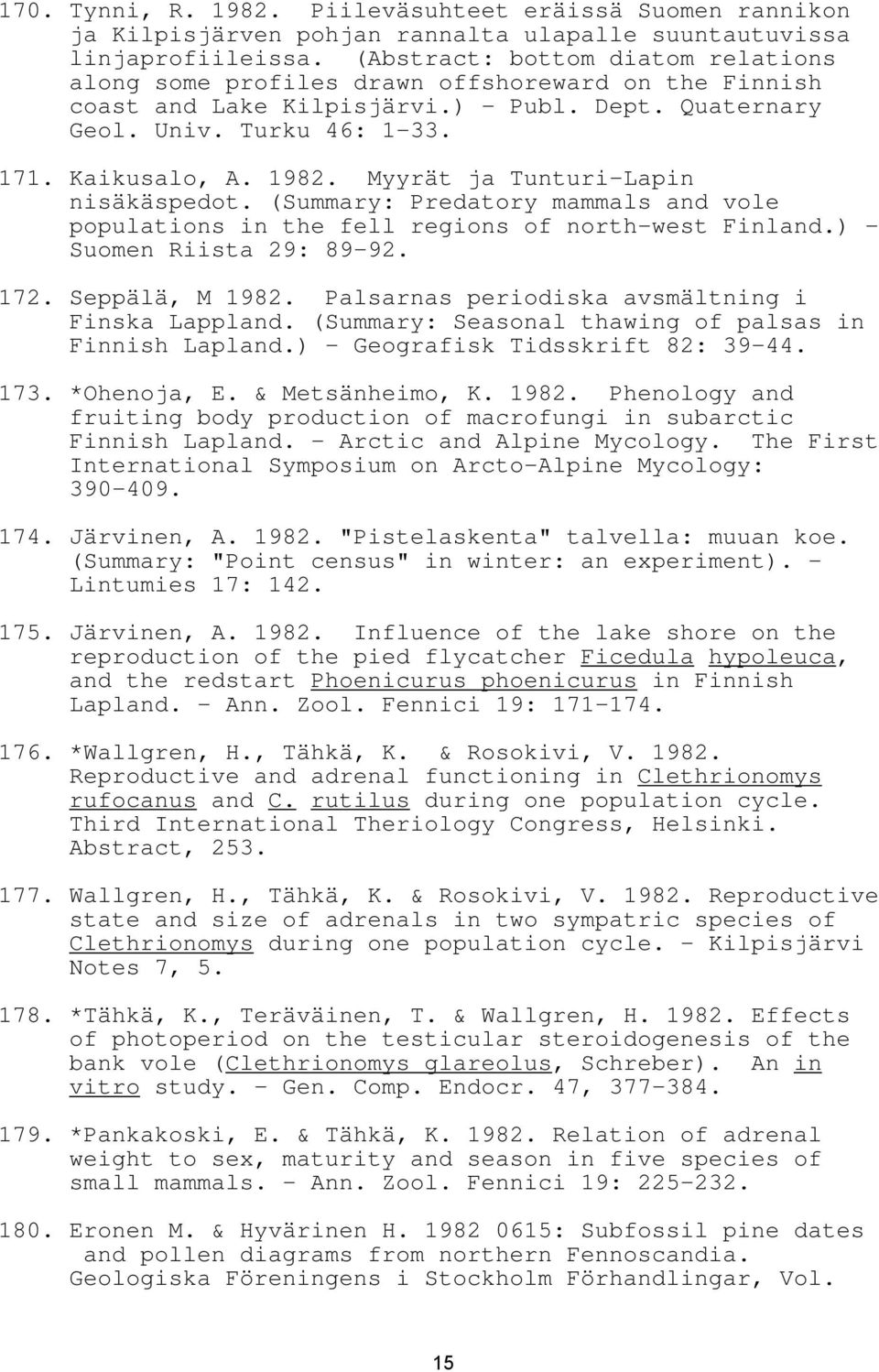 Myyrät ja Tunturi-Lapin nisäkäspedot. (Summary: Predatory mammals and vole populations in the fell regions of north-west Finland.) - Suomen Riista 29: 89-92. 172. Seppälä, M 1982.