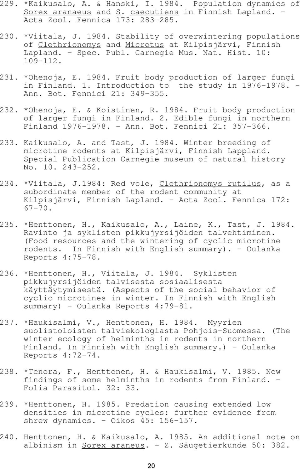 Fennici 21: 349-355. 232. *Ohenoja, E. & Koistinen, R. 1984. Fruit body production of larger fungi in Finland. 2. Edible fungi in northern Finland 1976-1978. - Ann. Bot. Fennici 21: 357-366. 233.