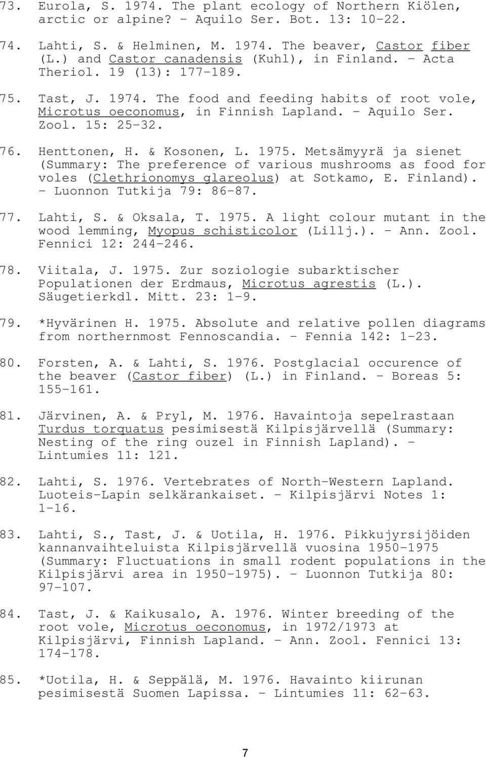 15: 25-32. 76. Henttonen, H. & Kosonen, L. 1975. Metsämyyrä ja sienet (Summary: The preference of various mushrooms as food for voles (Clethrionomys glareolus) at Sotkamo, E. Finland).