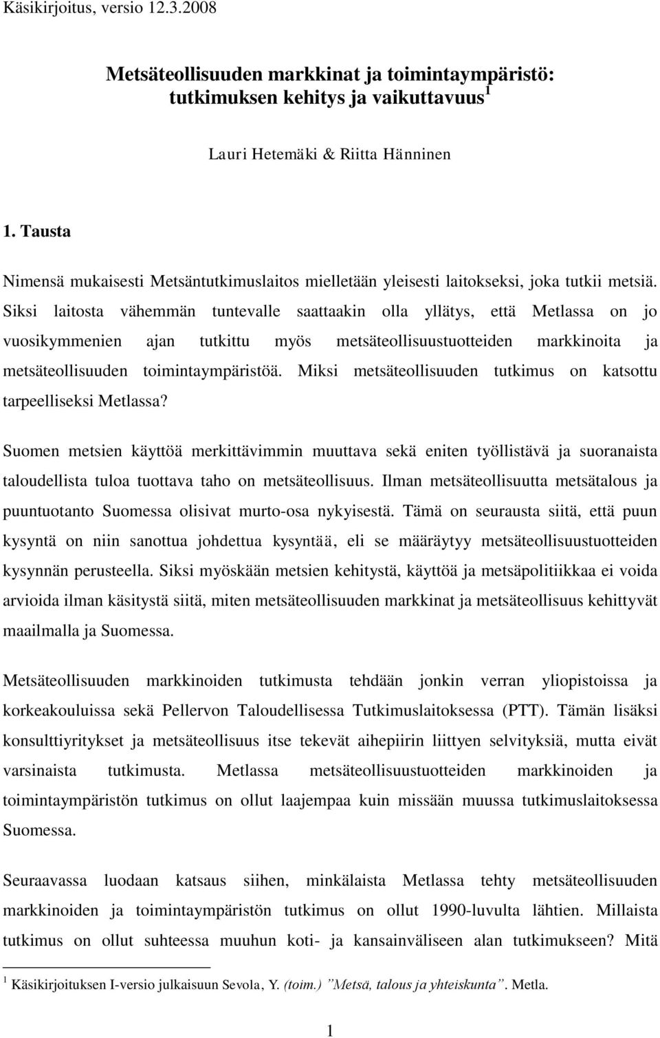 Siksi laitosta vähemmän tuntevalle saattaakin olla yllätys, että Metlassa on jo vuosikymmenien ajan tutkittu myös metsäteollisuustuotteiden markkinoita ja metsäteollisuuden toimintaympäristöä.