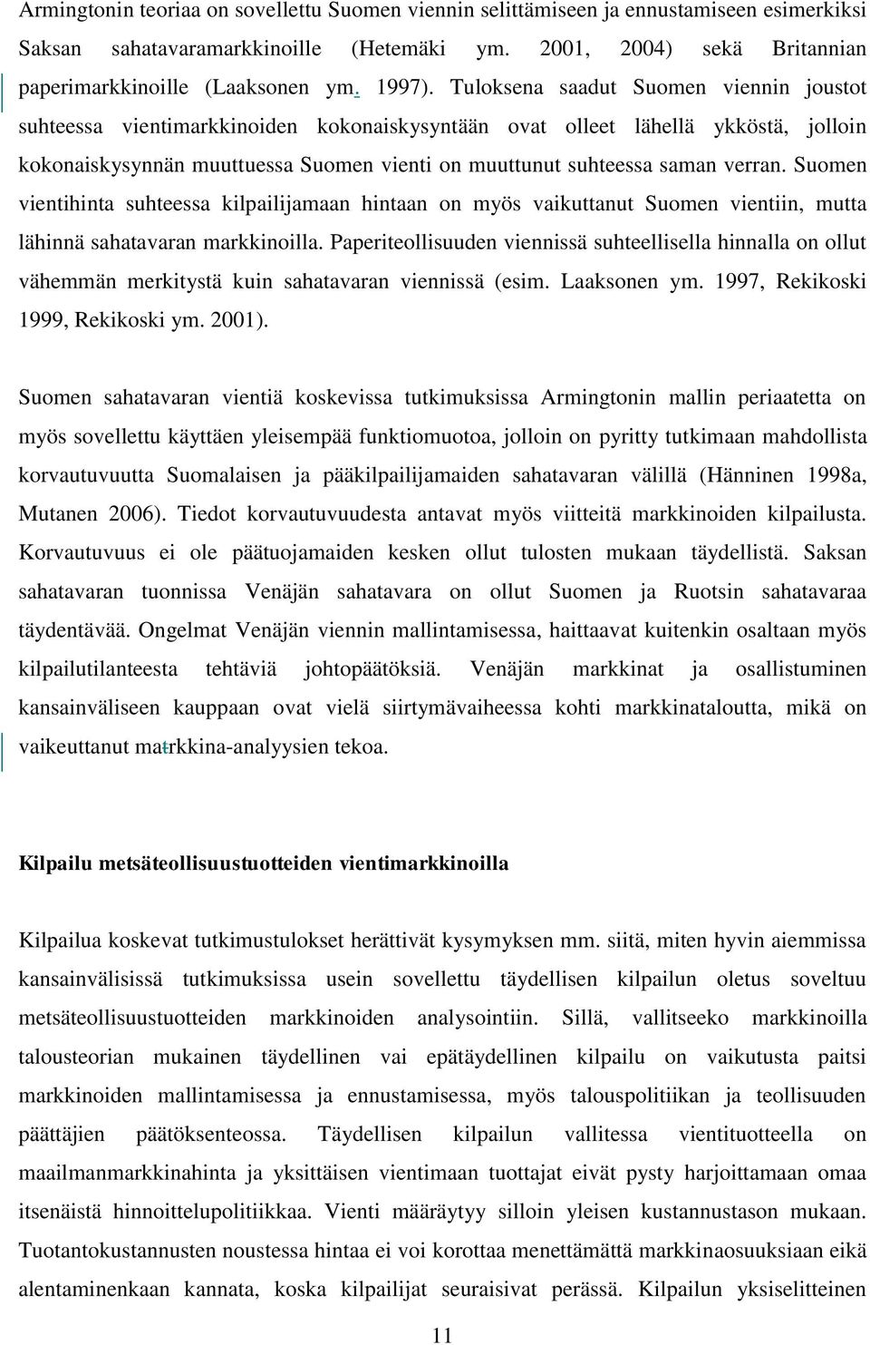 Tuloksena saadut Suomen viennin joustot suhteessa vientimarkkinoiden kokonaiskysyntään ovat olleet lähellä ykköstä, jolloin kokonaiskysynnän muuttuessa Suomen vienti on muuttunut suhteessa saman