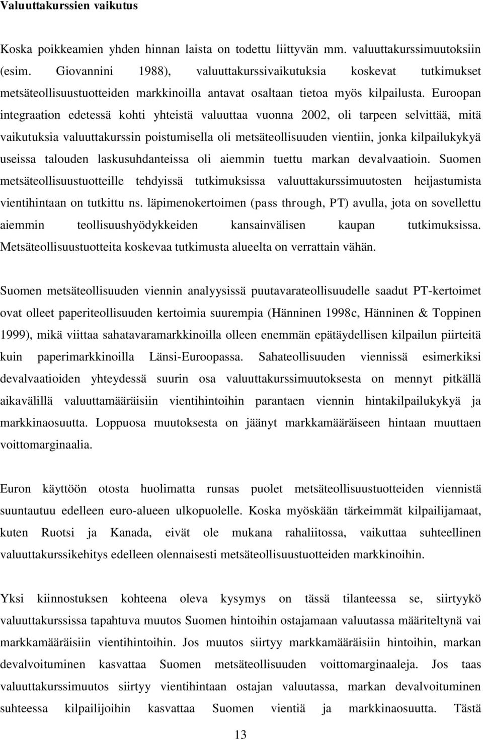 Euroopan integraation edetessä kohti yhteistä valuuttaa vuonna 2002, oli tarpeen selvittää, mitä vaikutuksia valuuttakurssin poistumisella oli metsäteollisuuden vientiin, jonka kilpailukykyä useissa