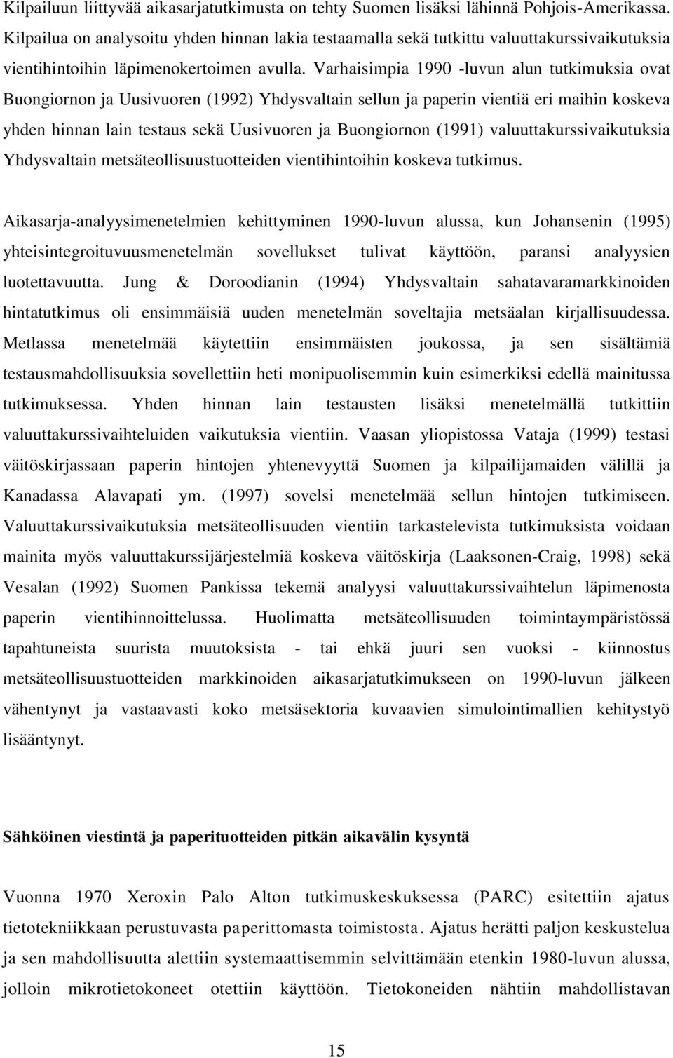 Varhaisimpia 1990 -luvun alun tutkimuksia ovat Buongiornon ja Uusivuoren (1992) Yhdysvaltain sellun ja paperin vientiä eri maihin koskeva yhden hinnan lain testaus sekä Uusivuoren ja Buongiornon