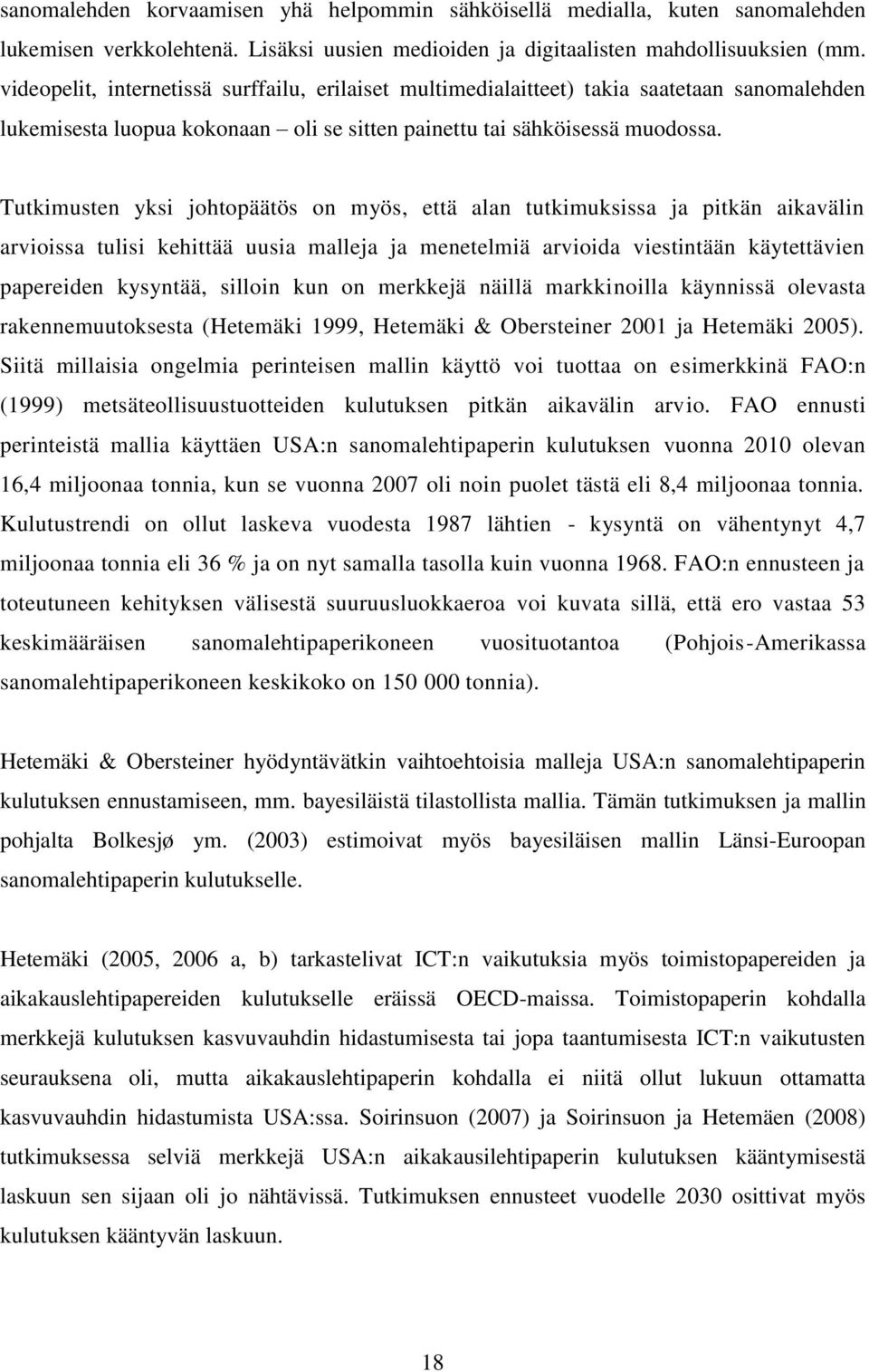 Tutkimusten yksi johtopäätös on myös, että alan tutkimuksissa ja pitkän aikavälin arvioissa tulisi kehittää uusia malleja ja menetelmiä arvioida viestintään käytettävien papereiden kysyntää, silloin