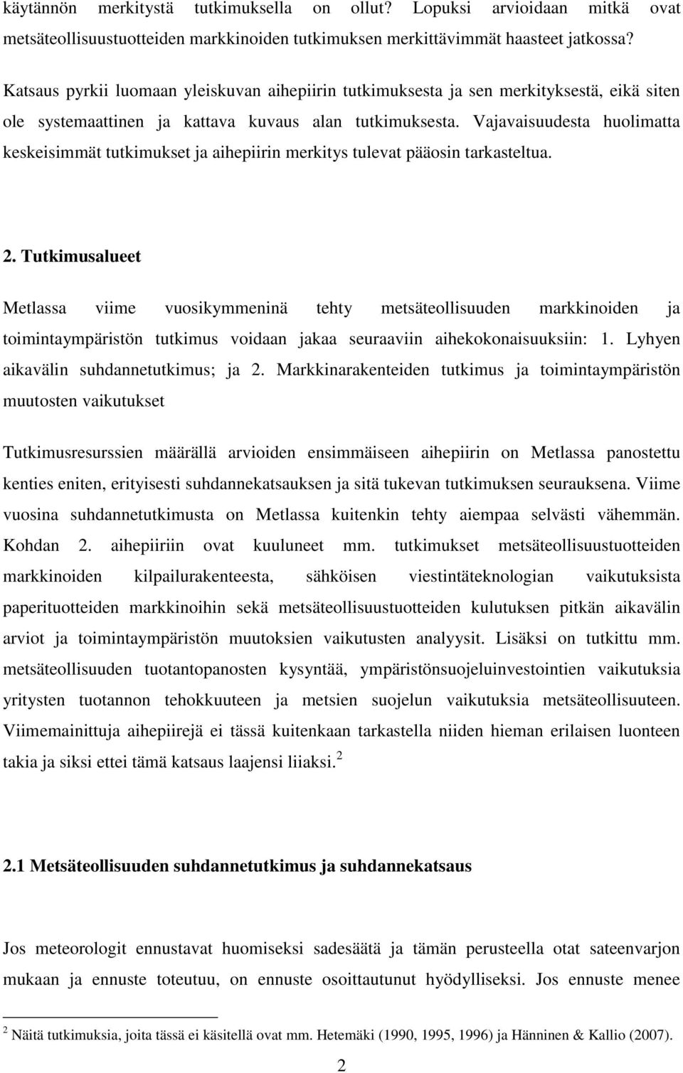 Vajavaisuudesta huolimatta keskeisimmät tutkimukset ja aihepiirin merkitys tulevat pääosin tarkasteltua. 2.