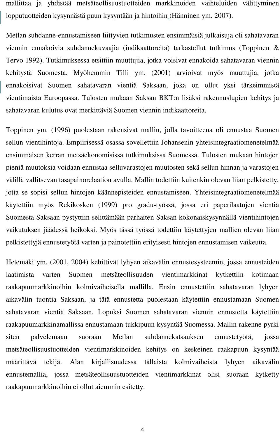 Tutkimuksessa etsittiin muuttujia, jotka voisivat ennakoida sahatavaran viennin kehitystä Suomesta. Myöhemmin Tilli ym.