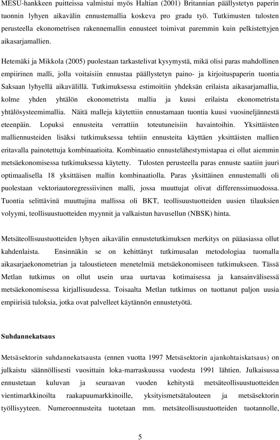Hetemäki ja Mikkola (2005) puolestaan tarkastelivat kysymystä, mikä olisi paras mahdollinen empiirinen malli, jolla voitaisiin ennustaa päällystetyn paino- ja kirjoituspaperin tuontia Saksaan
