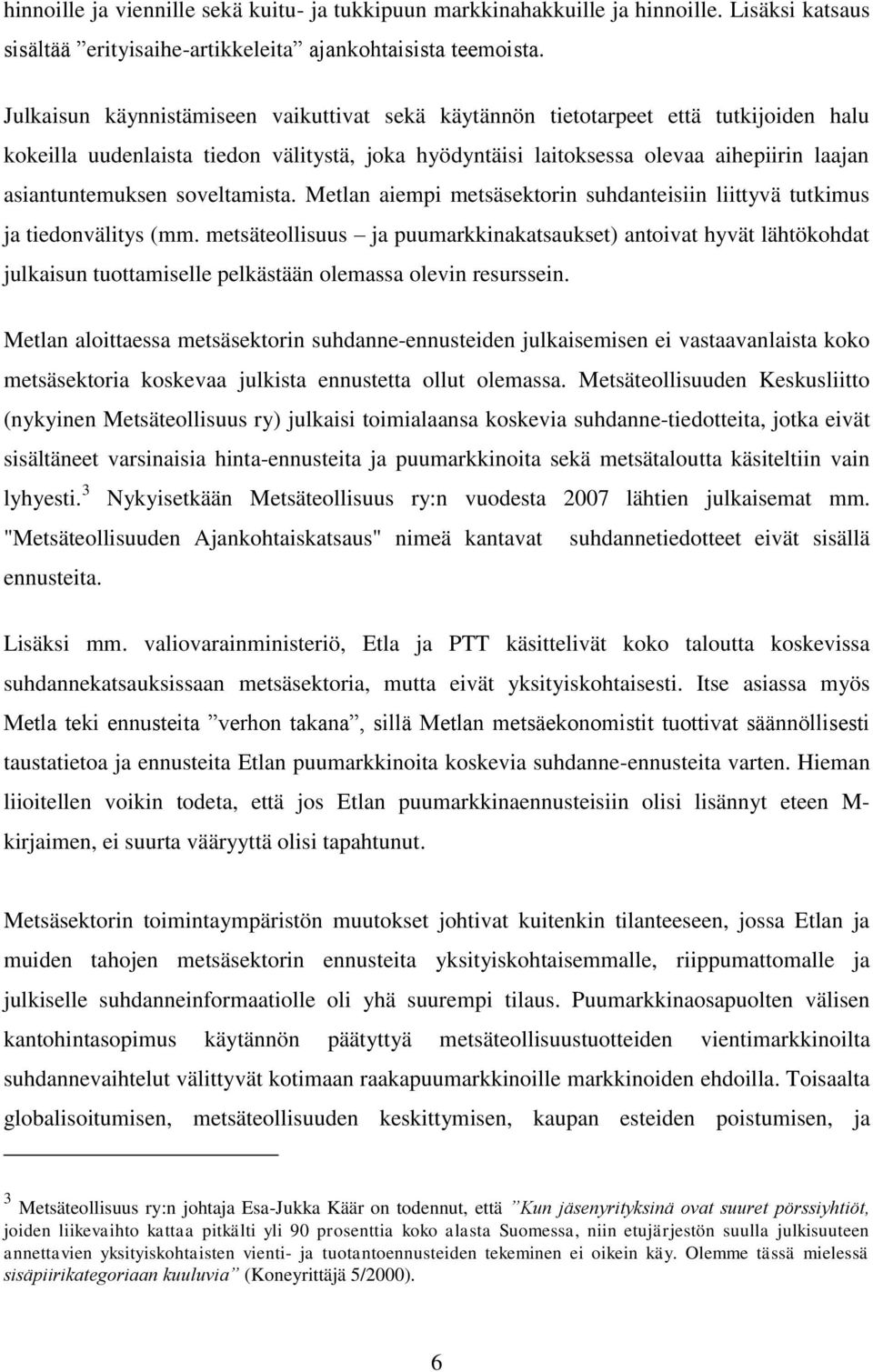 soveltamista. Metlan aiempi metsäsektorin suhdanteisiin liittyvä tutkimus ja tiedonvälitys (mm.