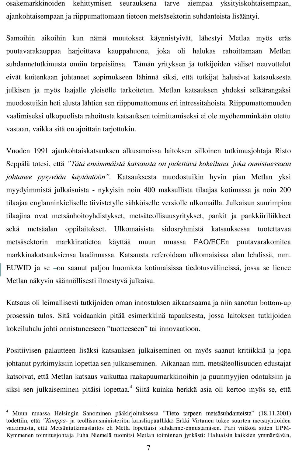 Tämän yrityksen ja tutkijoiden väliset neuvottelut eivät kuitenkaan johtaneet sopimukseen lähinnä siksi, että tutkijat halusivat katsauksesta julkisen ja myös laajalle yleisölle tarkoitetun.
