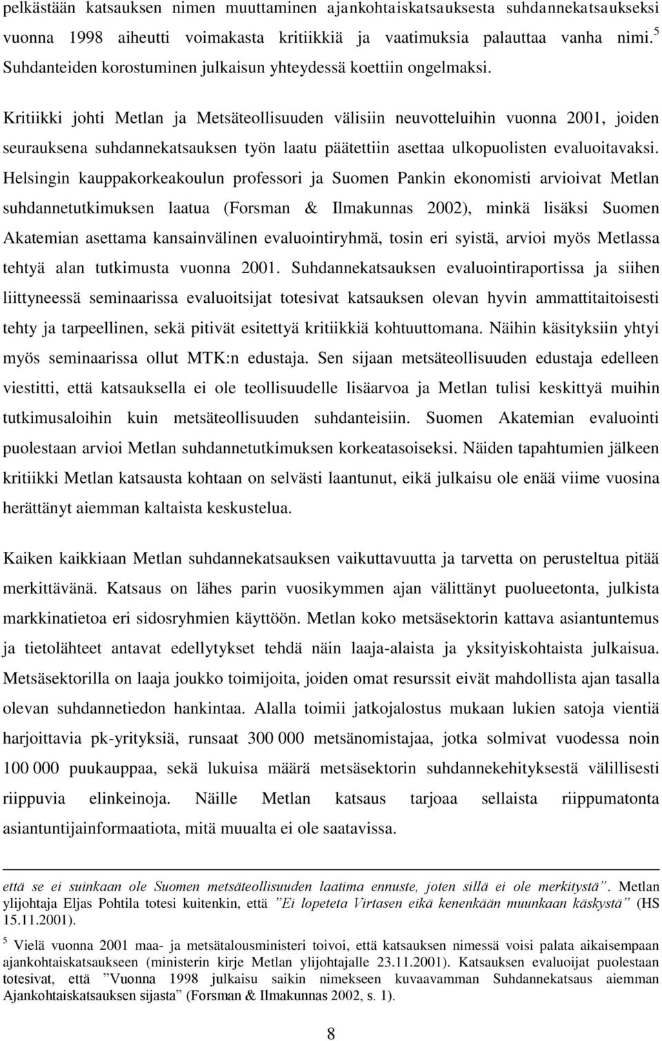 Kritiikki johti Metlan ja Metsäteollisuuden välisiin neuvotteluihin vuonna 2001, joiden seurauksena suhdannekatsauksen työn laatu päätettiin asettaa ulkopuolisten evaluoitavaksi.