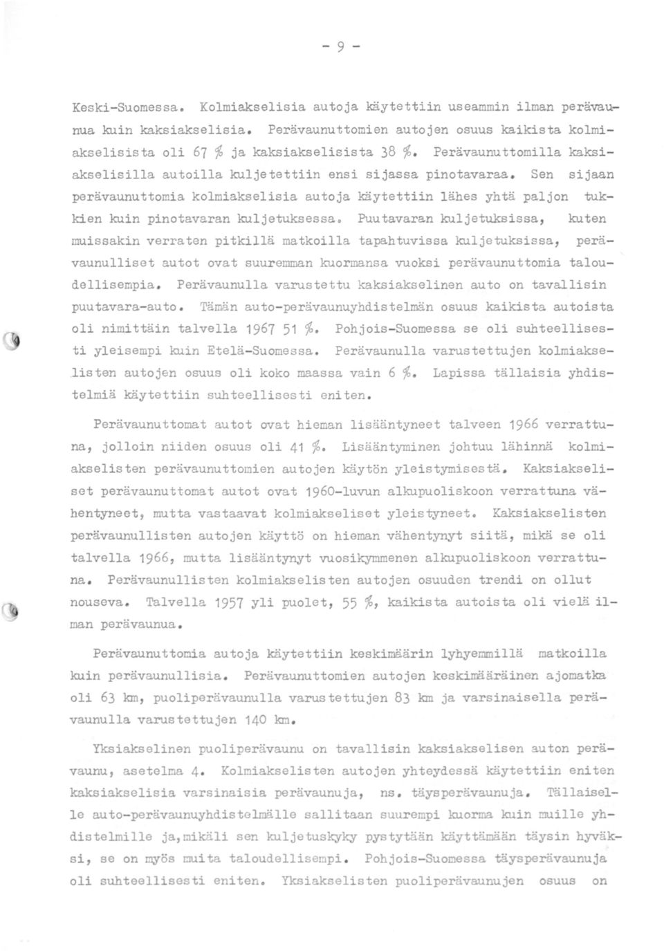 Sen sijaan perävaunuttornia kolmiakselisia autoja käytettiin lähes yhtä paljon tukkien kuin pinotavaran kuljetuksessao Puutavaran kuljetuksissa, muissakin verraten pitkillä matkoilla tapahtuvissa