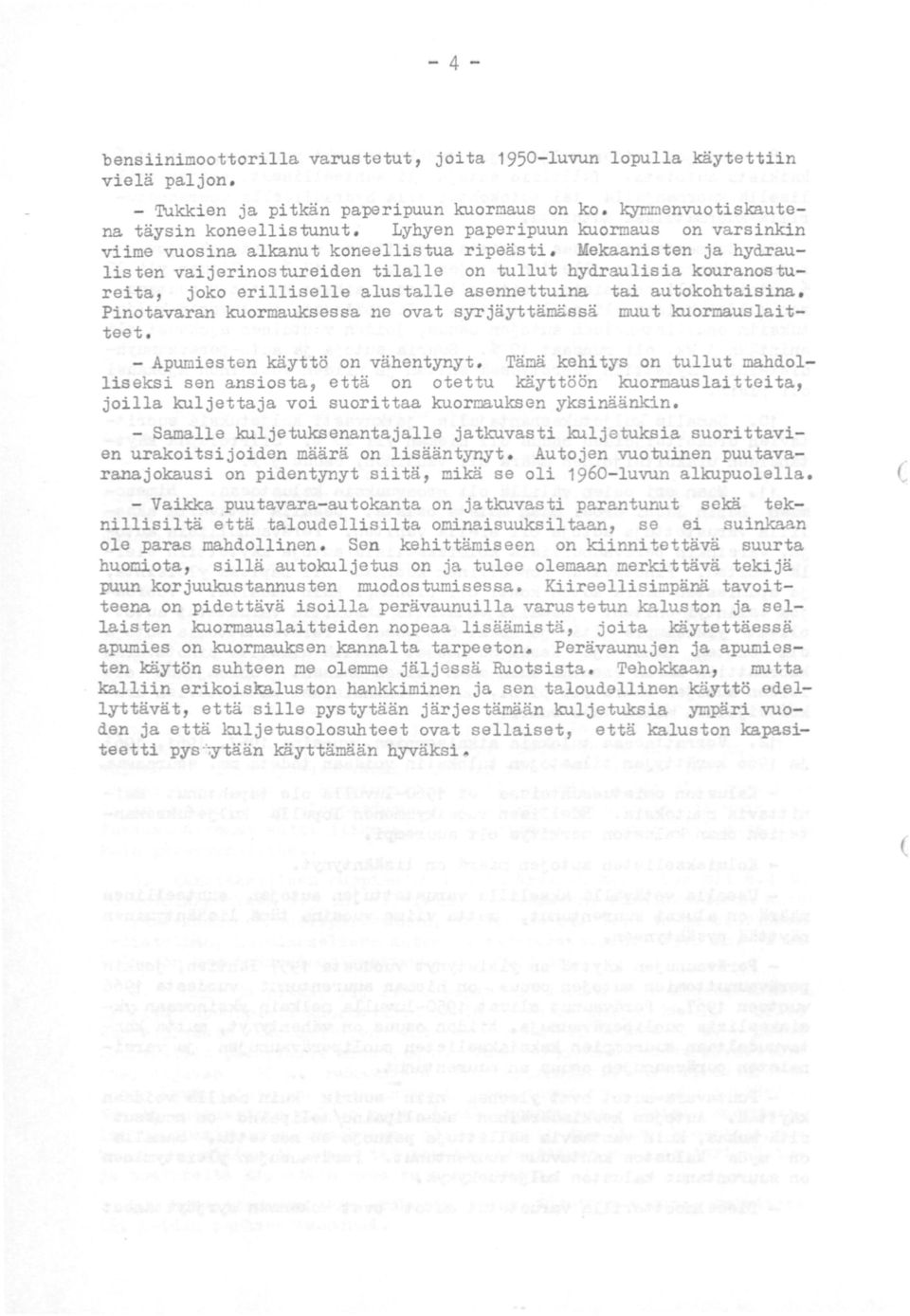 Mekaanisten ja hydraulisten vaijerinostureiden tilalle on tullut hydraulisia kouranostureita, joko erilliselle alustalle asennettuina tai autokohtaisina.