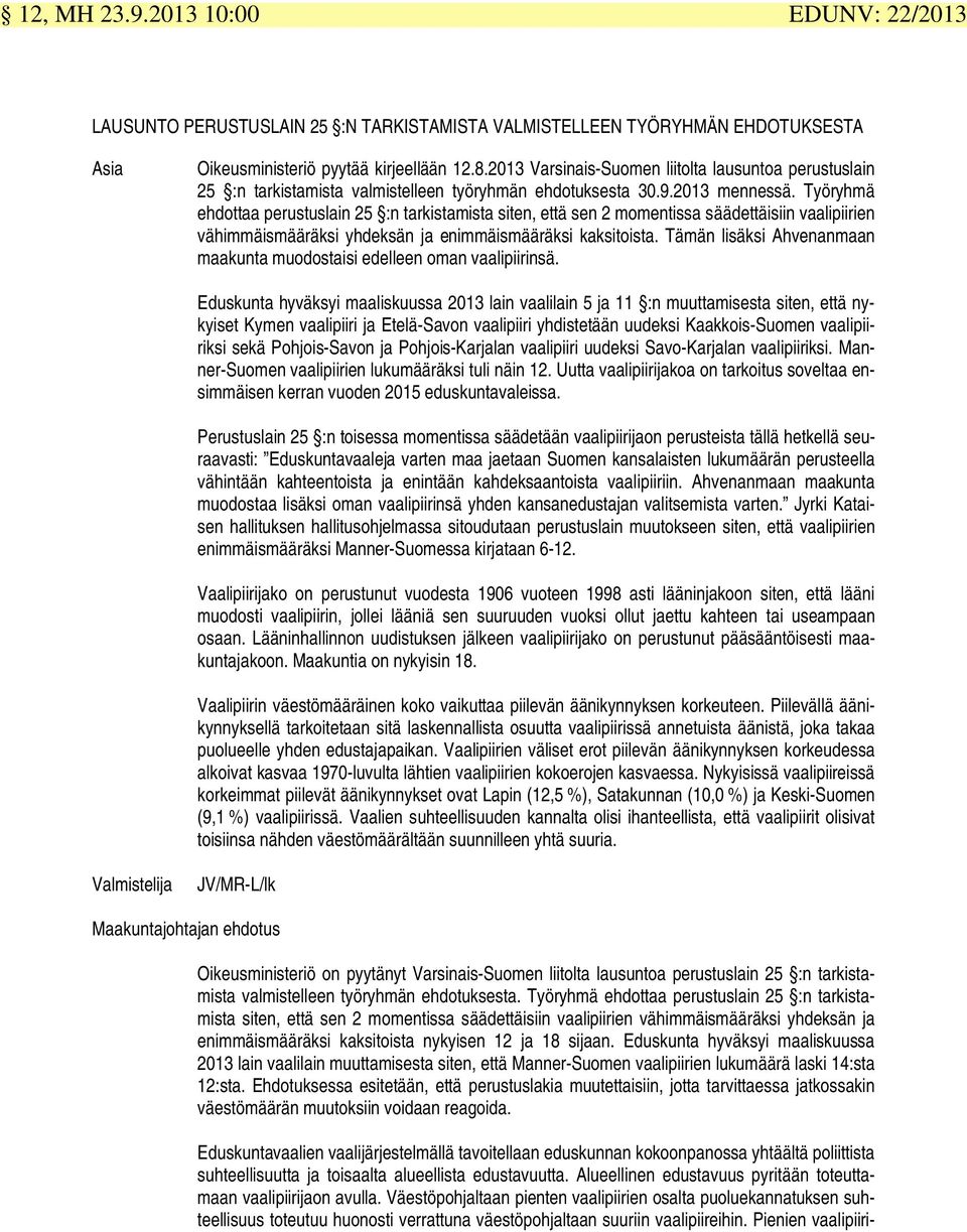 Työryhmä ehdottaa perustuslain 25 :n tarkistamista siten, että sen 2 momentissa säädettäisiin vaalipiirien vähimmäismääräksi yhdeksän ja enimmäismääräksi kaksitoista.