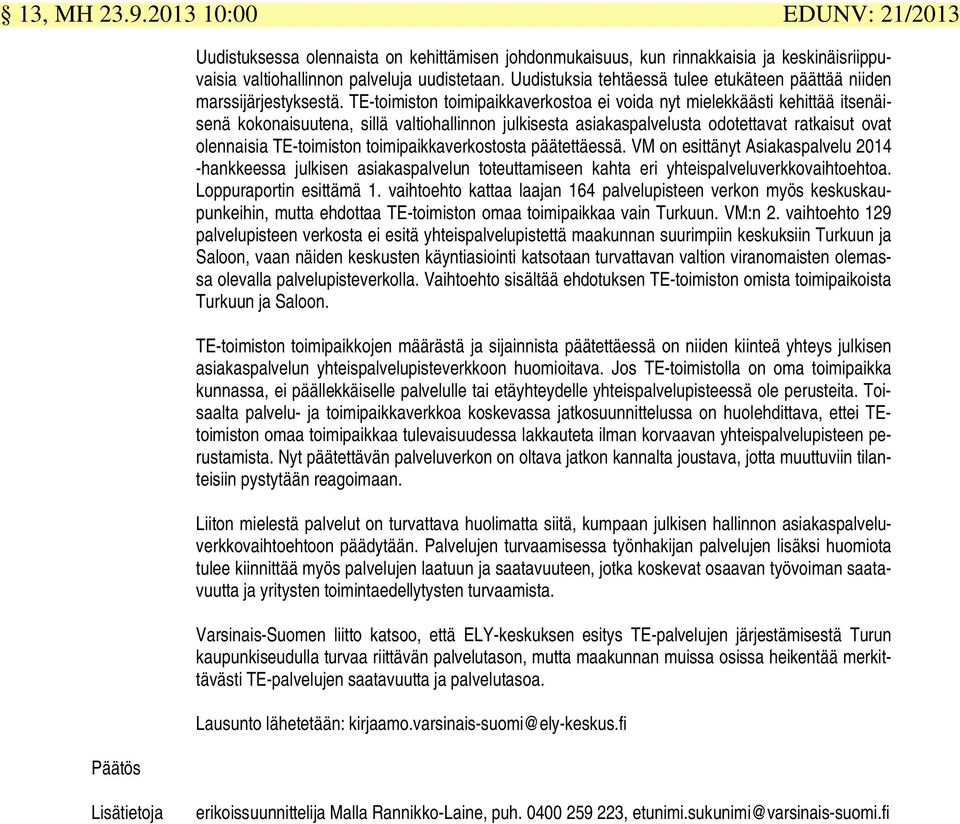 TE-toimiston toimipaikkaverkostoa ei voida nyt mielekkäästi kehittää itsenäisenä kokonaisuutena, sillä valtiohallinnon julkisesta asiakaspalvelusta odotettavat ratkaisut ovat olennaisia TE-toimiston