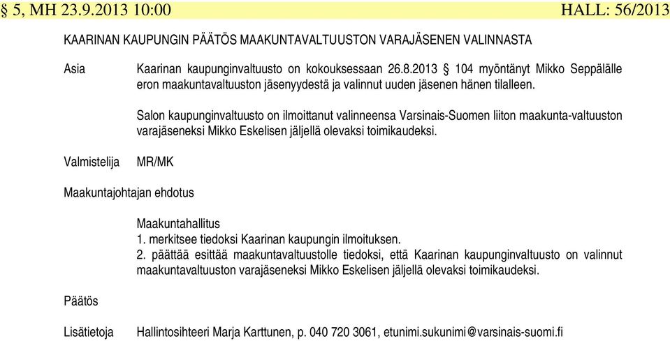 Salon kaupunginvaltuusto on ilmoittanut valinneensa Varsinais-Suomen liiton maakunta-valtuuston varajäseneksi Mikko Eskelisen jäljellä olevaksi toimikaudeksi. MR/MK Maakuntahallitus 1.