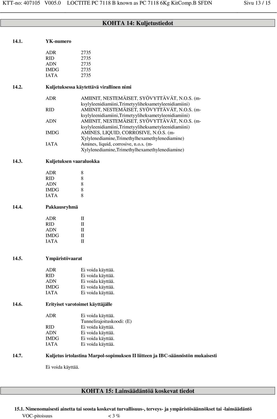 O.S. (mksylyleeni,trimetyyliheksametyleeni) AMIINIT, NESTEMÄISET, SYÖVYTTÄVÄT, N.O.S. (mksylyleeni,trimetyyliheksametyleeni) AMINES, LIQUID, CORROSIVE, N.O.S. ( Xylylenediamine,Trimethylhexamethylenediamine) Amines, liquid, corrosive, n.