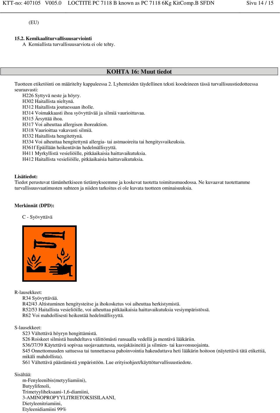 H302 Haitallista nieltynä. H312 Haitallista joutuessaan iholle. H314 Voimakkaasti ihoa syövyttävää ja silmiä vaurioittavaa. H315 Ärsyttää ihoa. H317 Voi aiheuttaa allergisen ihoreaktion.