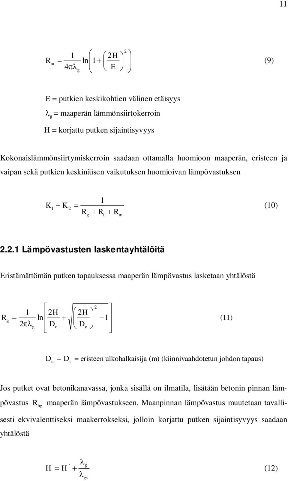 . Läpövastusten laskentayhtälötä Erstäättöän putken tapauksessa aaperän läpövastus lasketaan yhtälöstä R H H = ln + πλ c c () c = = ersteen ulkohalkasja () (knnvaahdotetun