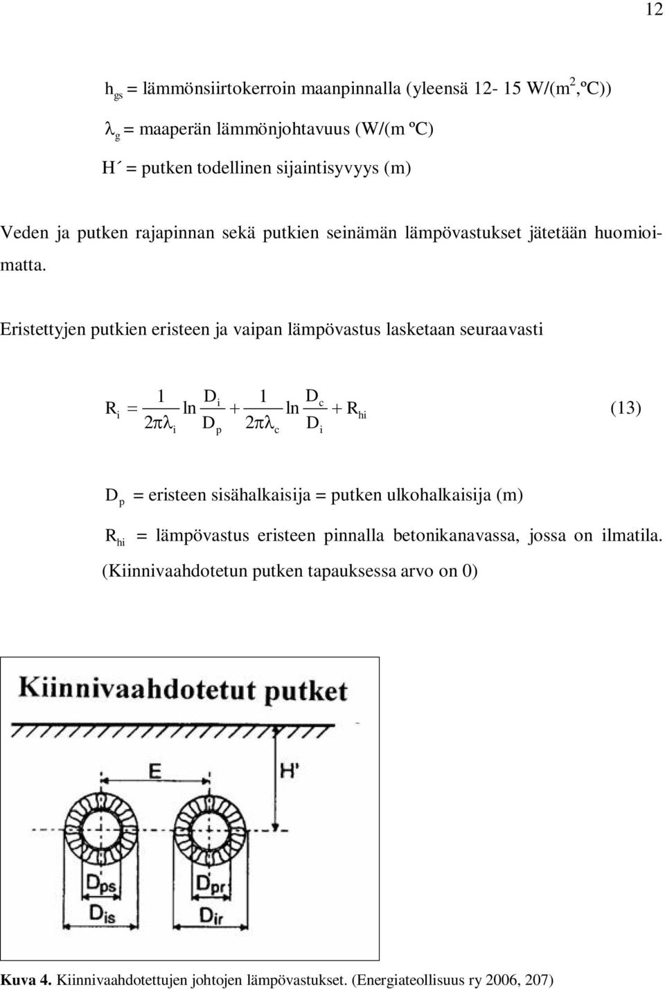 Erstettyjen putken ersteen ja vapan läpövastus lasketaan seuraavast c R = ln + ln + πλ p πλc R h (3) p = ersteen ssähalkasja = putken