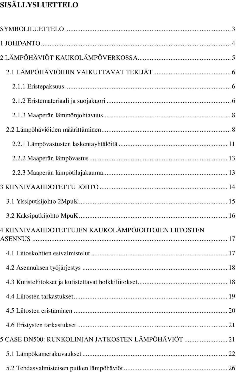 Kaksputkjohto MpuK... 6 4 KIINNIVAAHOTETTUJEN KAUKOLÄMPÖJOHTOJEN LIITOSTEN ASENNUS... 7 4. Ltoskohten esvalstelut... 7 4. Asennuksen työjärjestys... 8 4.3 Kutsteltokset ja kutstettavat holkkltokset.