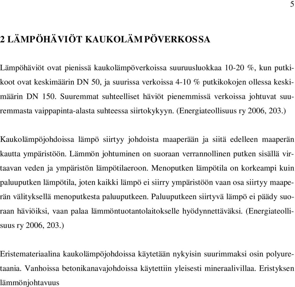 ) Kaukoläpöjohdossa läpö srtyy johdosta aaperään ja stä edelleen aaperän kautta ypärstöön. Läön johtunen on suoraan verrannollnen putken ssällä vrtaavan veden ja ypärstön läpötlaeroon.