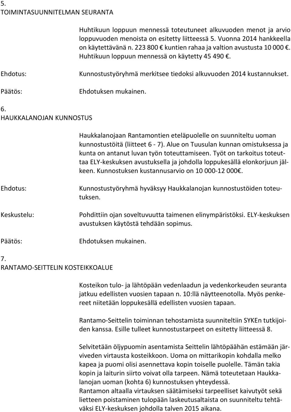 HAUKKALANOJAN KUNNOSTUS Haukkalanojaan Rantamontien eteläpuolelle on suunniteltu uoman kunnostustöitä (liitteet 6-7).