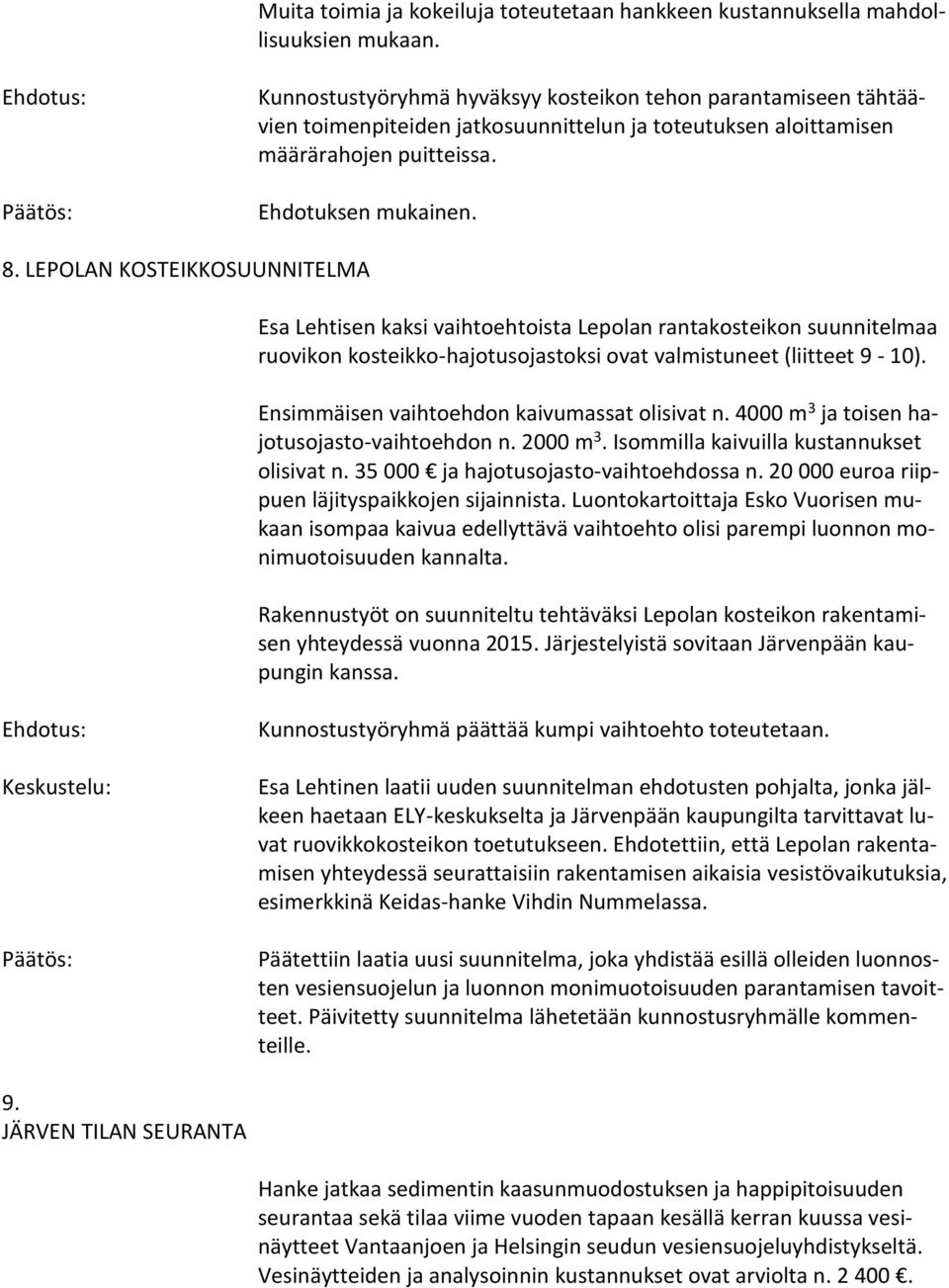 LEPOLAN KOSTEIKKOSUUNNITELMA Esa Lehtisen kaksi vaihtoehtoista Lepolan rantakosteikon suunnitelmaa ruovikon kosteikko-hajotusojastoksi ovat valmistuneet (liitteet 9-10).