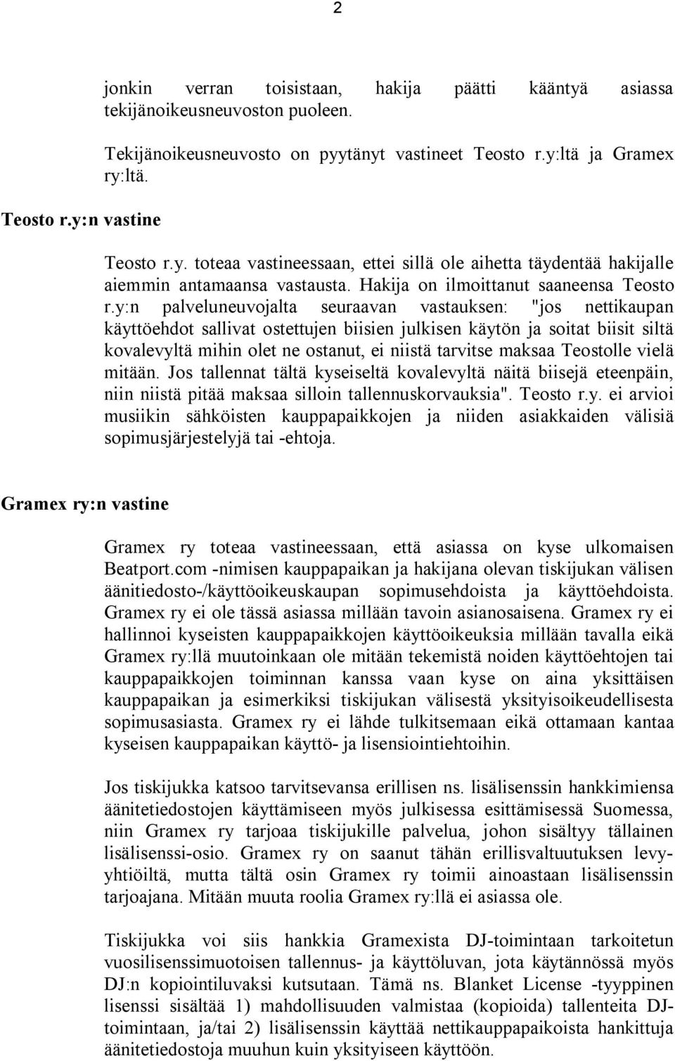 y:n palveluneuvojalta seuraavan vastauksen: "jos nettikaupan käyttöehdot sallivat ostettujen biisien julkisen käytön ja soitat biisit siltä kovalevyltä mihin olet ne ostanut, ei niistä tarvitse