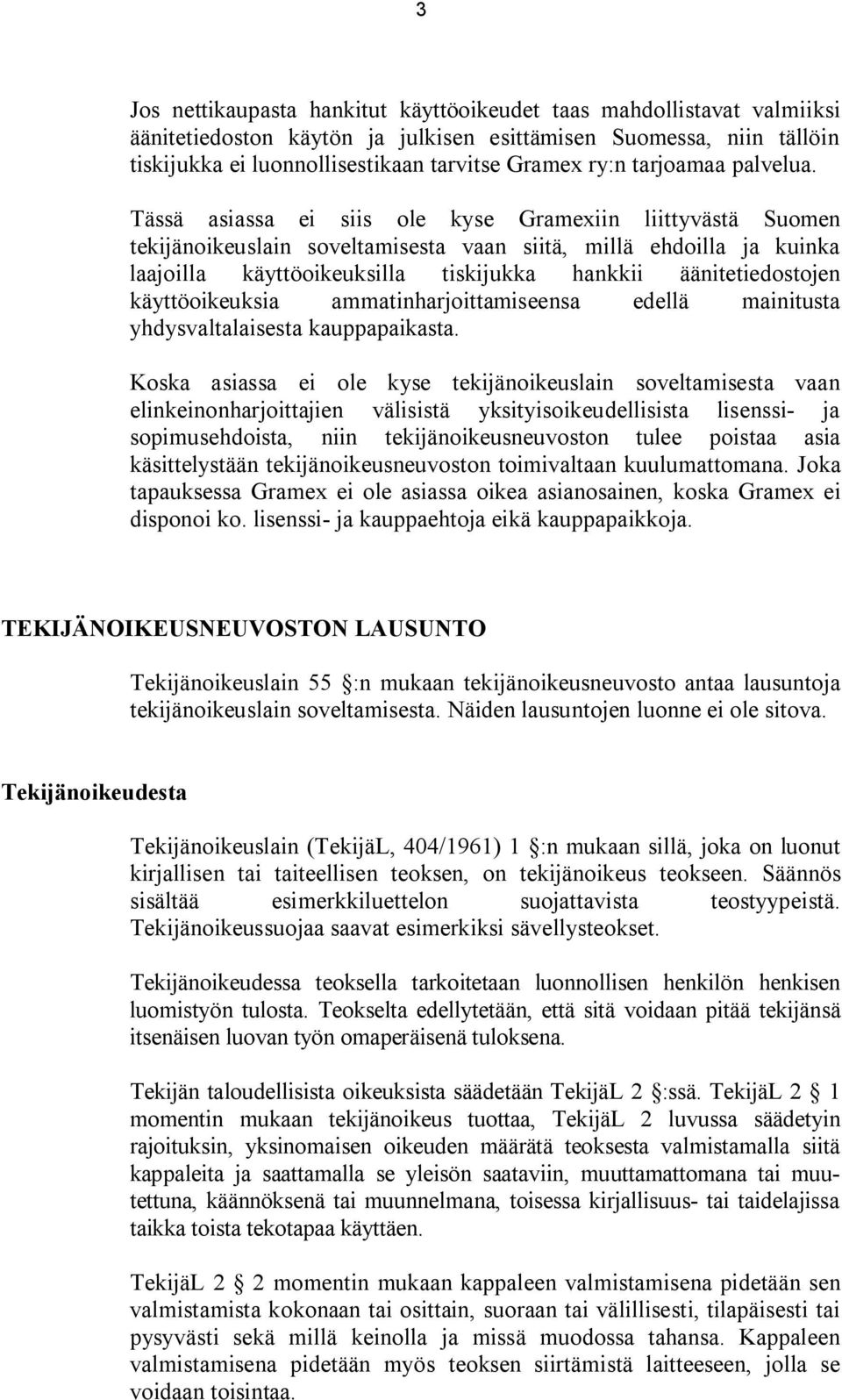 Tässä asiassa ei siis ole kyse Gramexiin liittyvästä Suomen tekijänoikeuslain soveltamisesta vaan siitä, millä ehdoilla ja kuinka laajoilla käyttöoikeuksilla tiskijukka hankkii äänitetiedostojen