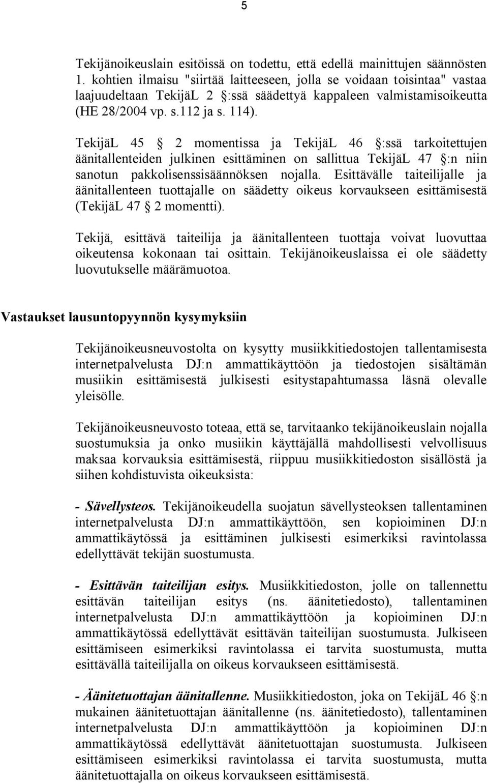 TekijäL 45 2 momentissa ja TekijäL 46 :ssä tarkoitettujen äänitallenteiden julkinen esittäminen on sallittua TekijäL 47 :n niin sanotun pakkolisenssisäännöksen nojalla.