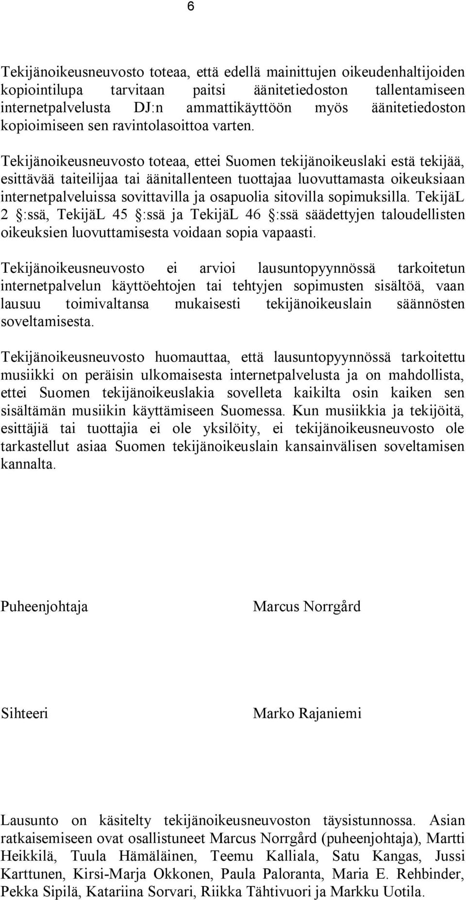 Tekijänoikeusneuvosto toteaa, ettei Suomen tekijänoikeuslaki estä tekijää, esittävää taiteilijaa tai äänitallenteen tuottajaa luovuttamasta oikeuksiaan internetpalveluissa sovittavilla ja osapuolia