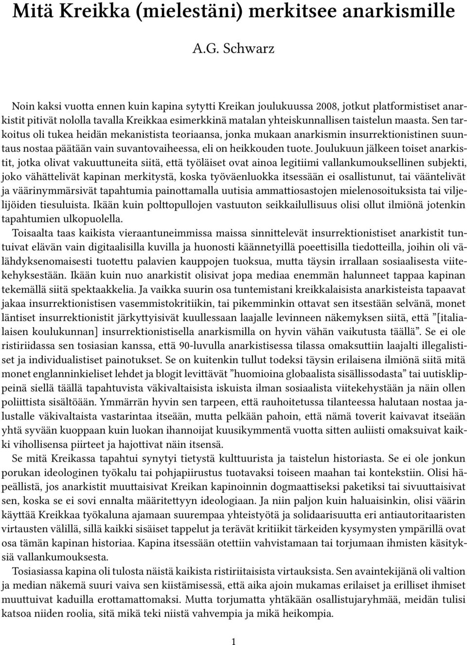 Sen tarkoitus oli tukea heidän mekanistista teoriaansa, jonka mukaan anarkismin insurrektionistinen suuntaus nostaa päätään vain suvantovaiheessa, eli on heikkouden tuote.