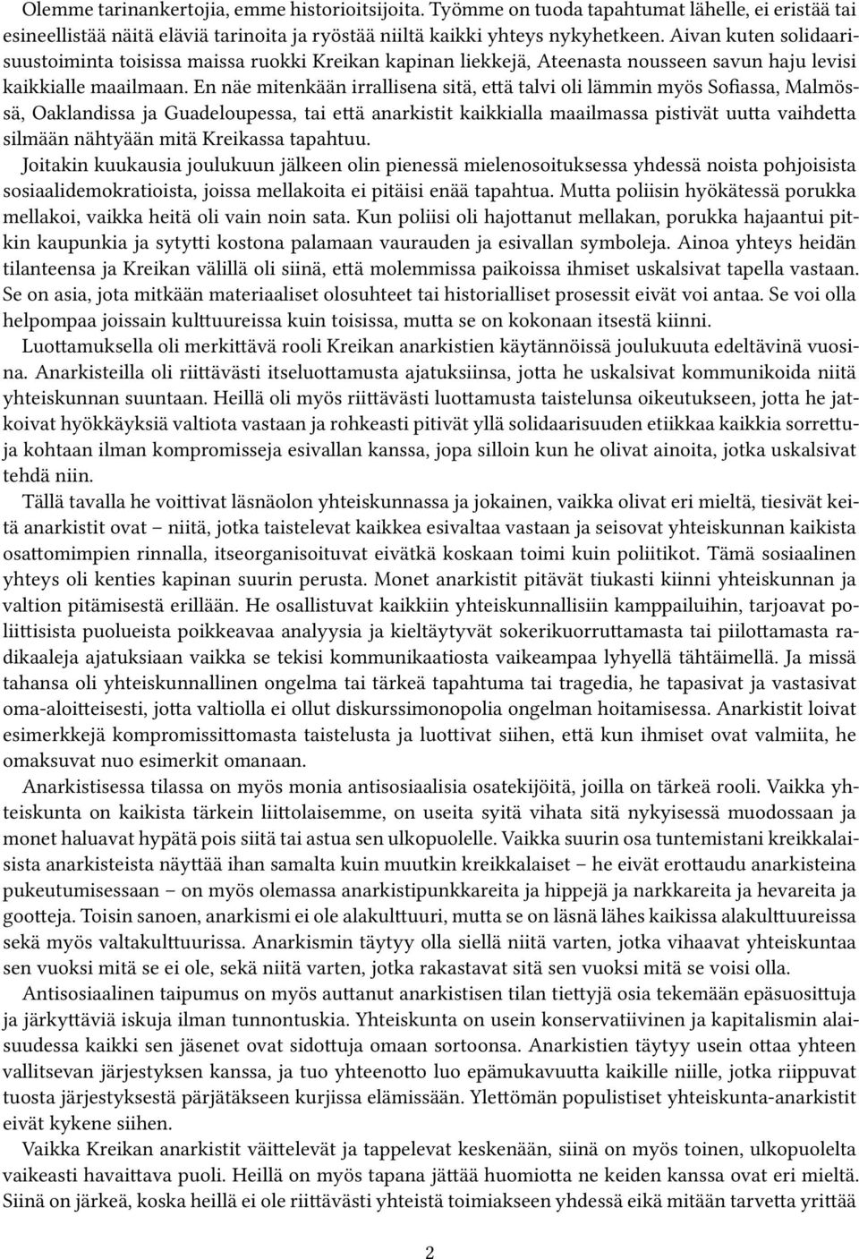 En näe mitenkään irrallisena sitä, että talvi oli lämmin myös Sofiassa, Malmössä, Oaklandissa ja Guadeloupessa, tai että anarkistit kaikkialla maailmassa pistivät uutta vaihdetta silmään nähtyään