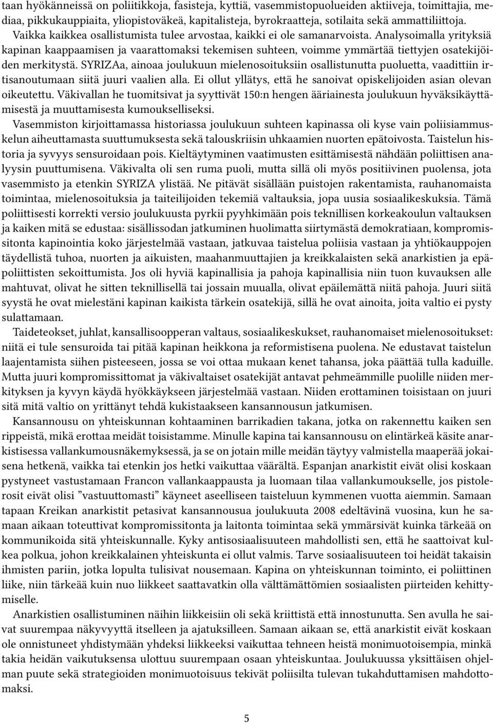 Analysoimalla yrityksiä kapinan kaappaamisen ja vaarattomaksi tekemisen suhteen, voimme ymmärtää tiettyjen osatekijöiden merkitystä.