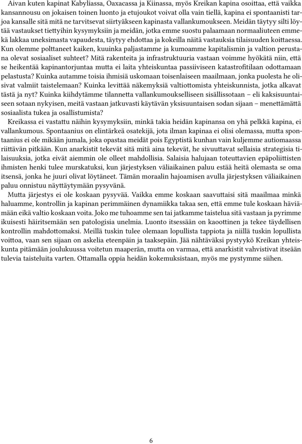 Meidän täytyy silti löytää vastaukset tiettyihin kysymyksiin ja meidän, jotka emme suostu palaamaan normaaliuteen emmekä lakkaa uneksimasta vapaudesta, täytyy ehdottaa ja kokeilla näitä vastauksia